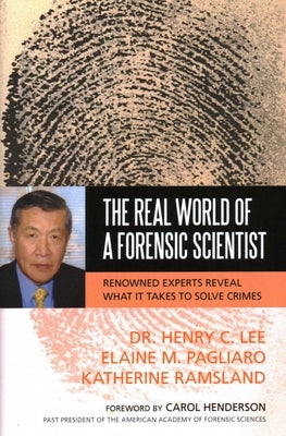 The Real World of a Forensic Scientist: Renowned Experts Reveal What It Takes to Solve Crimes by Lee, Henry C.