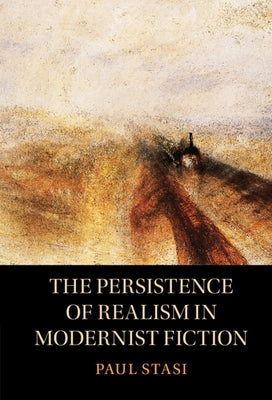 The Persistence of Realism in Modernist Fiction by Stasi, Paul