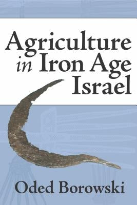 Agriculture in Iron Age Israel by Borowski, Oded