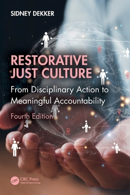 Restorative Just Culture: From Disciplinary Action to Meaningful Accountability, Fourth Edition by Dekker, Sidney