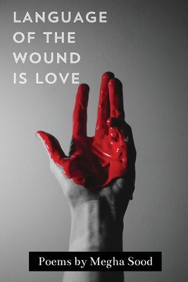 Language of the Wound is Love by Sood, Megha