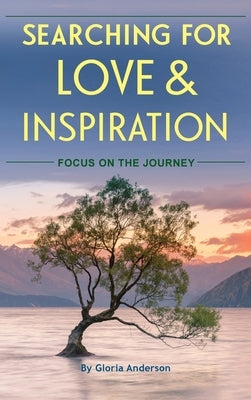 Searching for Love and Inspiration: Focus on the Journey by Anderson, Gloria