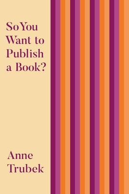 So You Want to Publish a Book? by Trubek, Anne