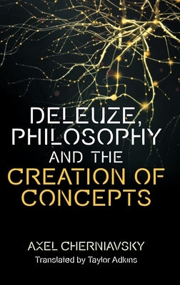 Deleuze's Conception of Philosophy: Creation of Concepts by Cherniavsky, Axel