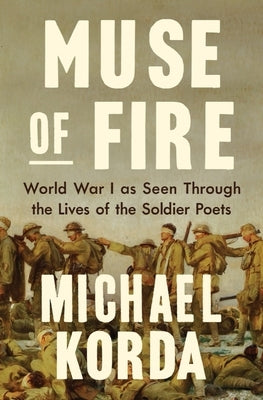 Muse of Fire: World War I as Seen Through the Lives of the Soldier Poets by Korda, Michael