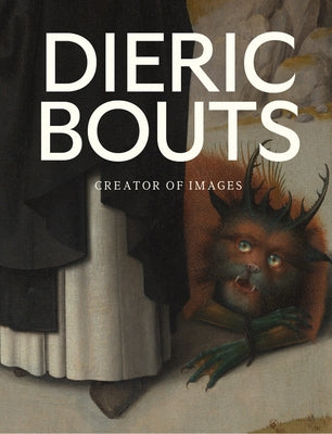 Dieric Bouts: Creator of Images by Carpreau, Peter