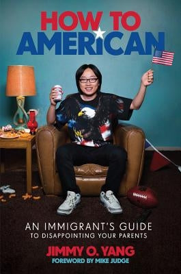 How to American: An Immigrant's Guide to Disappointing Your Parents by Yang, Jimmy O.