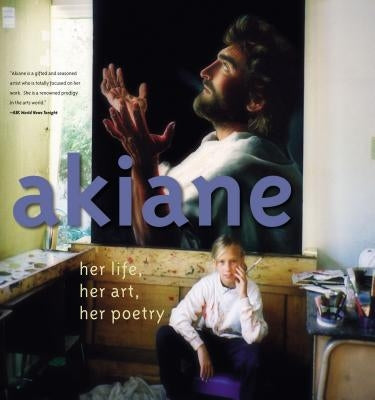 Akiane: Her Life, Her Art, Her Poetry: Her Life, Her Art, Her Poetry by Kramarik, Akiane