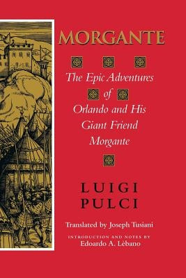 Morgante: The Epic Adventures of Orlando and His Giant Friend Morgante by Pulci, Luigi