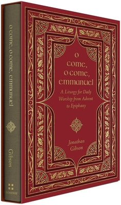 O Come, O Come, Emmanuel: A Liturgy for Daily Worship from Advent to Epiphany by Gibson, Jonathan