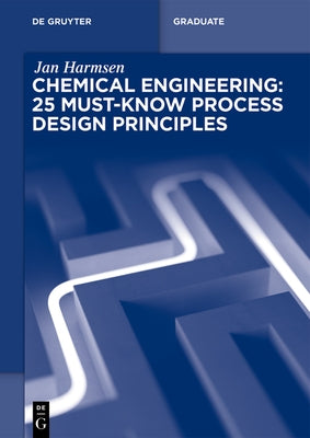 Chemical Engineering: 25 Must-Know Process Design Principles by Harmsen, Jan