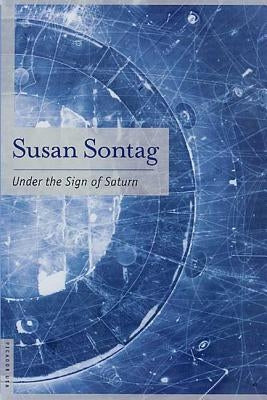 Under the Sign of Saturn: Essays by Sontag, Susan