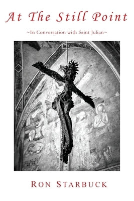 At The Still Point: In Conversation with Saint Julian by Starbuck, Ron