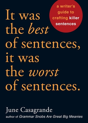 It Was the Best of Sentences, It Was the Worst of Sentences: A Writer's Guide to Crafting Killer Sentences by Casagrande, June