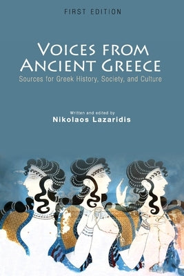 Voices from Ancient Greece: Sources for Greek history, society, and culture by Lazaridis, Nikolaos