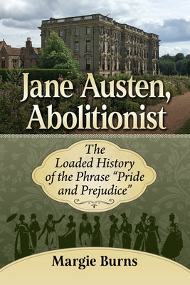 Jane Austen, Abolitionist: The Loaded History of the Phrase "Pride and Prejudice" by Burns, Margie