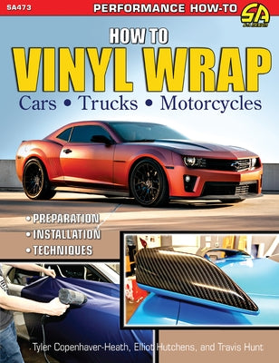 How to Vinyl Wrap Cars, Trucks & MCS: Installation, Preparation, & Techniques by Hutchens, Elliot