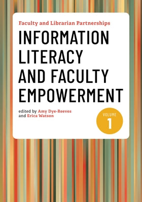 Faculty and Librarian Partnerships, Volume 1: Information Literacy and Faculty Empowerment by Dye-Reeves, Amy