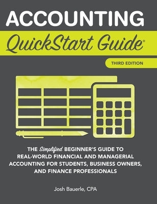 Accounting QuickStart Guide: The Simplified Beginner's Guide to Financial & Managerial Accounting For Students, Business Owners and Finance Profess by Bauerle Cpa, Josh