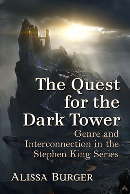 The Quest for the Dark Tower: Genre and Interconnection in the Stephen King Series by Burger, Alissa