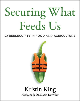 Securing What Feeds Us: Cybersecurity in Food and Agriculture by King, Kristin