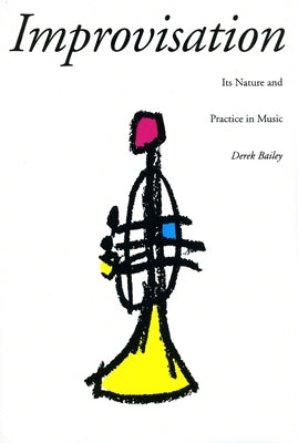 Improvisation: Its Nature and Practice in Music by Bailey, Derek