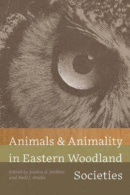 Animals and Animality in Eastern Woodland Societies by Jenkins, Jessica A.