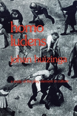 Homo Ludens: A Study of the Play-Element in Culture by Huizinga, Johan