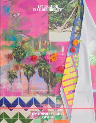 Let Us Gather in a Flourishing Way: Contemporary Latinx Painting by Alvarez, Andrea