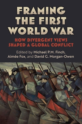 Framing the First World War: How Divergent Views Shaped a Global Conflict by Fox, Michael P. M.