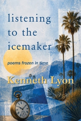 Listening to the Icemaker by Lyon, Kenneth