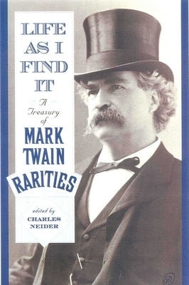 Life as I Find It: A Treasury of Mark Twain Rarities by Neider, Charles