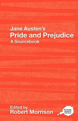 Jane Austen's Pride and Prejudice: A Routledge Study Guide and Sourcebook by Morrison, Robert