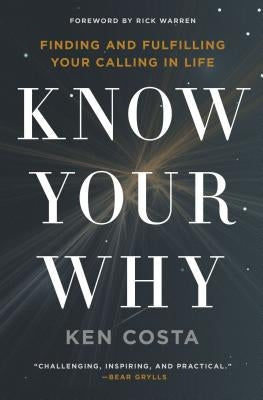 Know Your Why: Finding and Fulfilling Your Calling in Life by Costa, Ken
