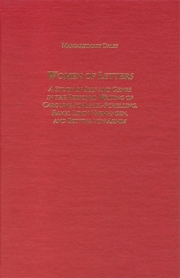 Women of Letters: A Study of Self and Genre in the Personal Correspondence of Caroline Schlegel-Schelling, Rahel Levin Varnhagen, and Be by Daley, Margaretmary