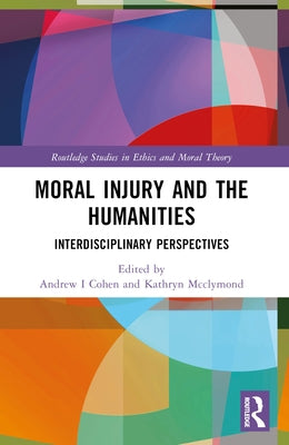 Moral Injury and the Humanities: Interdisciplinary Perspectives by Cohen, Andrew I.