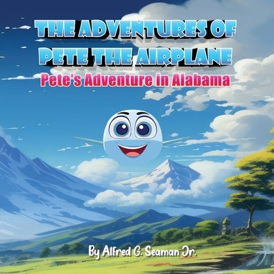 The Adventures of Pete the Airplane: Pete's Adventure in Alabama by Seaman, Alfred G.