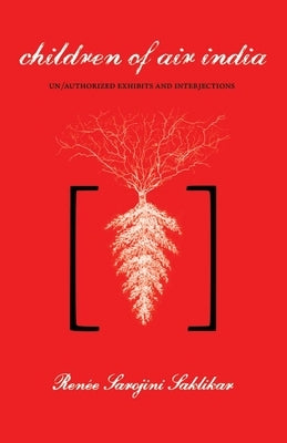 Children of Air India: Un/Authorized Exhibits and Interjections by Saklikar, RenÃ©e Sarojini