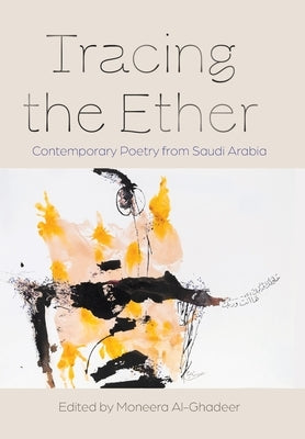 Tracing the Ether: Contemporary Poetry from Saudi Arabia by Al-Ghadeer, Moneera