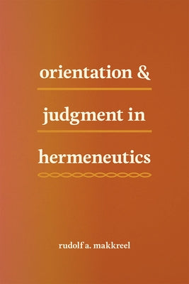 Orientation and Judgment in Hermeneutics by Makkreel, Rudolf a.