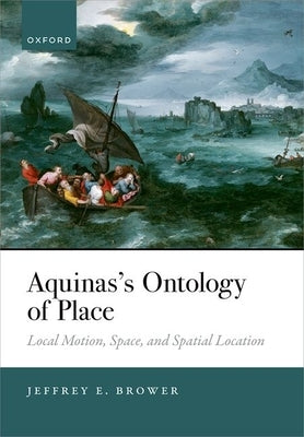 Aquinas's Ontology of Place: Local Motion, Space, and Spatial Location by Brower, Jeffrey E.