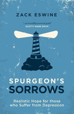 Spurgeon's Sorrows: Realistic Hope for Those Who Suffer from Depression by Eswine, Zack