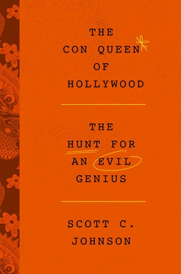 The Con Queen of Hollywood: The Hunt for an Evil Genius by Johnson, Scott C.