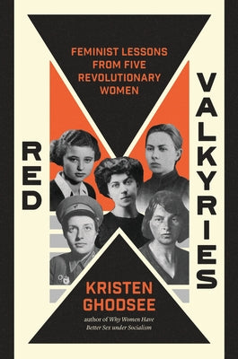 Red Valkyries: Feminist Lessons from Five Revolutionary Women by Ghodsee, Kristen