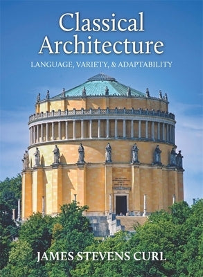 Classical Architecture: Language, Variety and Adaptability by Curl, James Stevens