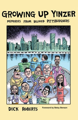 Growing Up Yinzer: Memories from Beloved Pittsburghers by Roberts, Dick