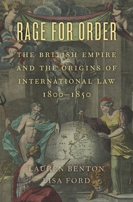 Rage for Order: The British Empire and the Origins of International Law, 1800-1850 by Benton, Lauren
