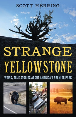 Strange Yellowstone: Weird, True Stories about America's Premier Park by Herring, Scott