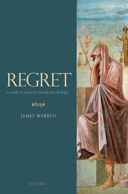 Regret: A Study in Ancient Moral Psychology by Warren, James