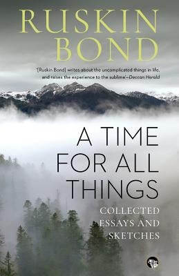 A Time for all Things: Collected Essays and Sketches by Bond, Ruskin